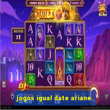 jogos igual date ariane